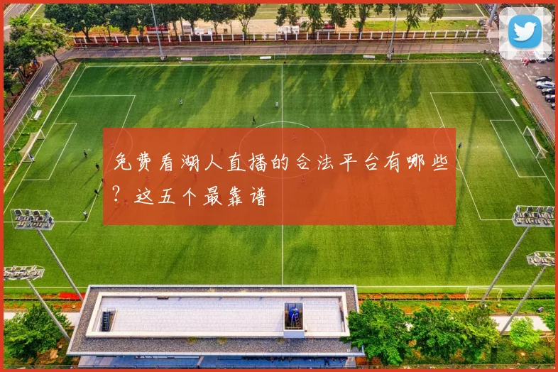免费看湖人直播的合法平台有哪些？这五个最靠谱