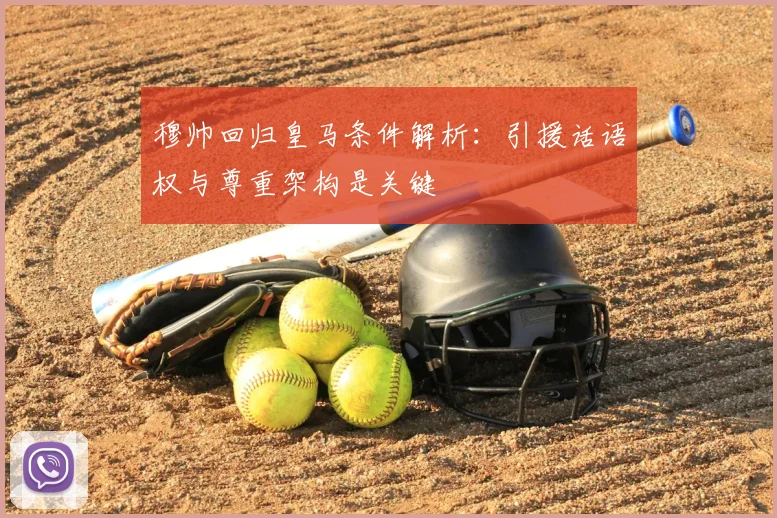 穆帅回归皇马条件解析：引援话语权与尊重架构是关键