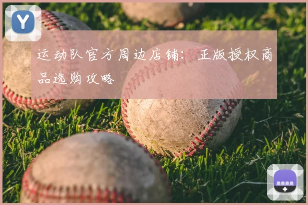 运动队官方周边店铺:正版授权商品选购攻略